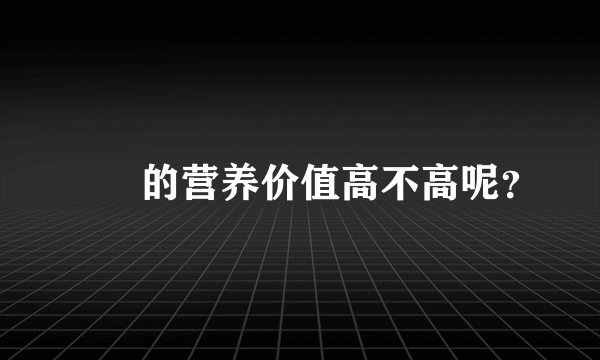 蒟蒻的营养价值高不高呢？