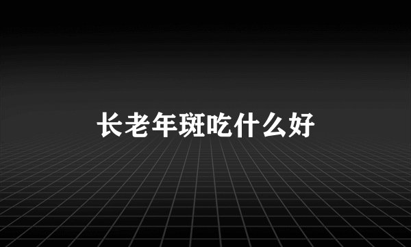 长老年斑吃什么好