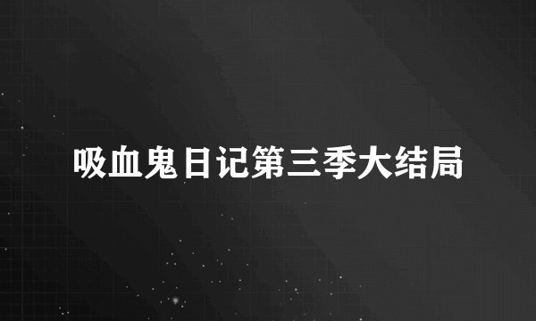 吸血鬼日记第三季大结局