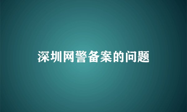 深圳网警备案的问题