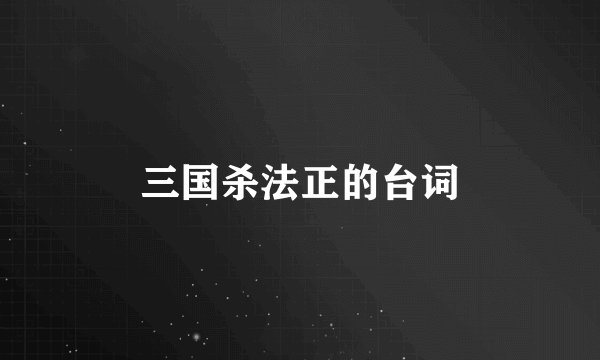 三国杀法正的台词