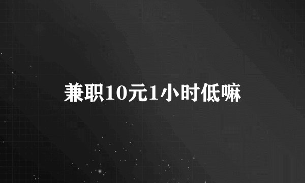 兼职10元1小时低嘛