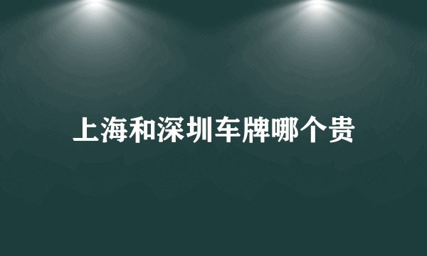 上海和深圳车牌哪个贵