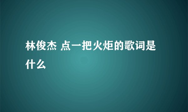 林俊杰 点一把火炬的歌词是什么