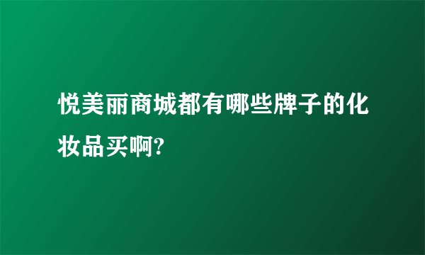 悦美丽商城都有哪些牌子的化妆品买啊?