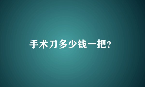 手术刀多少钱一把？