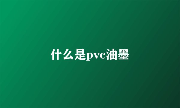 什么是pvc油墨