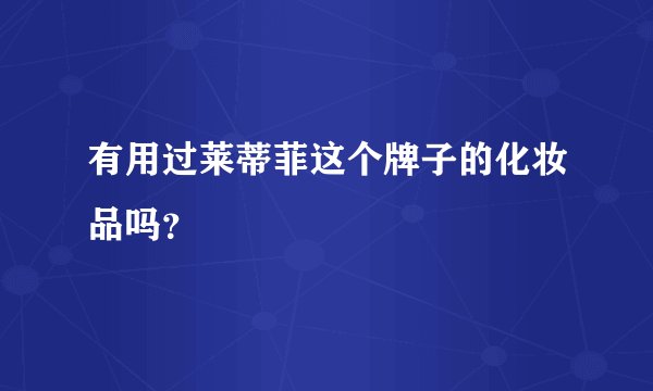 有用过莱蒂菲这个牌子的化妆品吗？