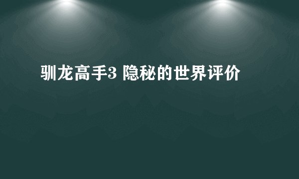 驯龙高手3 隐秘的世界评价