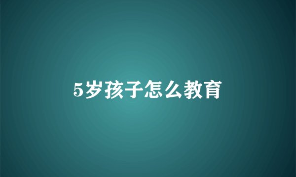5岁孩子怎么教育
