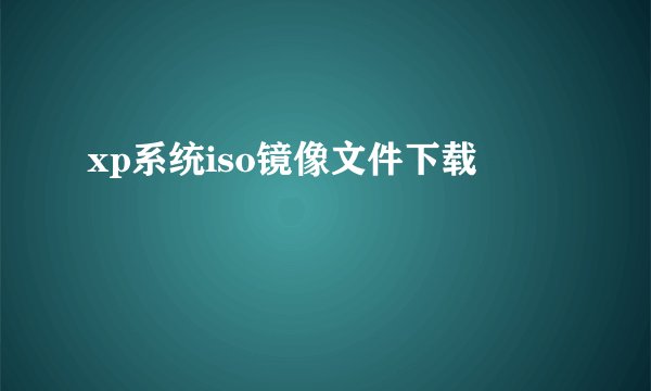 xp系统iso镜像文件下载