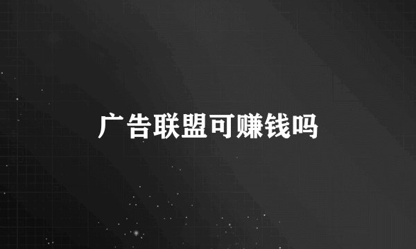 广告联盟可赚钱吗