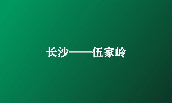 长沙——伍家岭