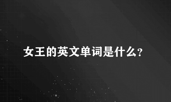 女王的英文单词是什么？
