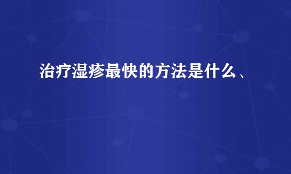 治疗湿疹最快的方法是什么、