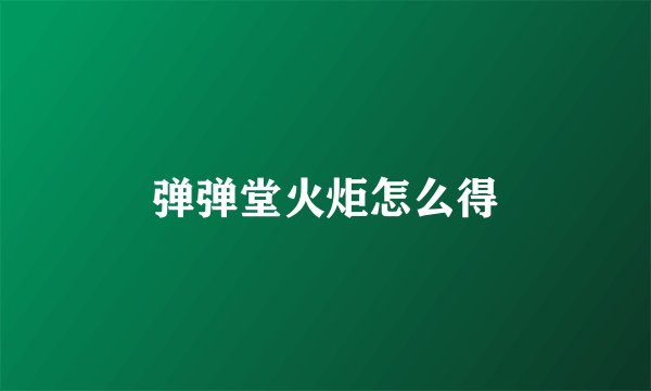 弹弹堂火炬怎么得