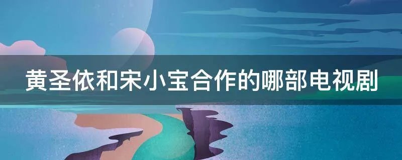 黄圣依和宋小宝合作的哪部电视剧