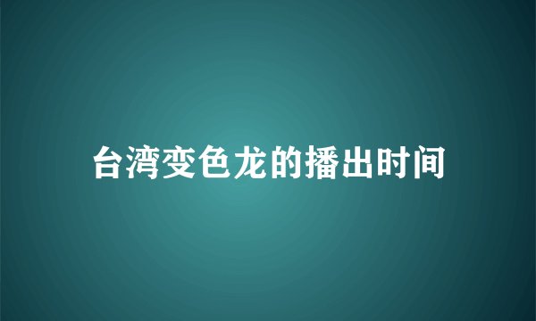 台湾变色龙的播出时间