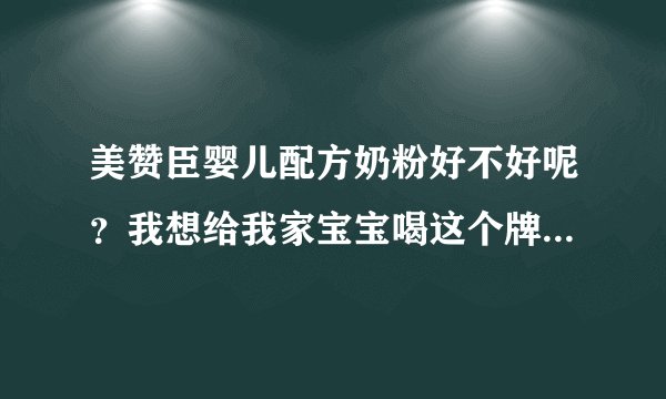 美赞臣婴儿配方奶粉好不好呢？我想给我家宝宝喝这个牌子的奶粉。