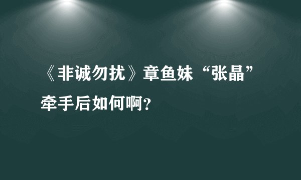 《非诚勿扰》章鱼妹“张晶”牵手后如何啊？