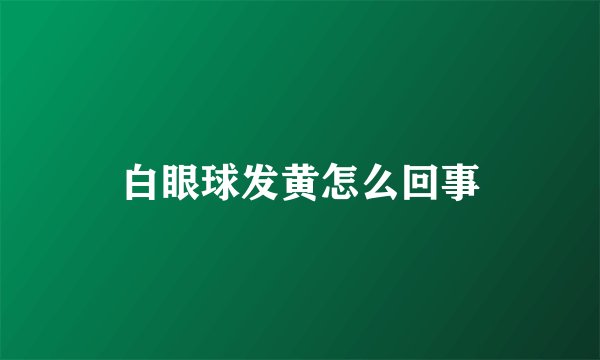 白眼球发黄怎么回事