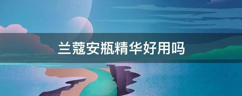 兰蔻安瓶精华好用吗