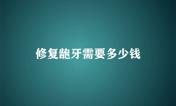 修复龅牙需要多少钱