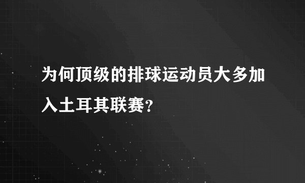 为何顶级的排球运动员大多加入土耳其联赛？