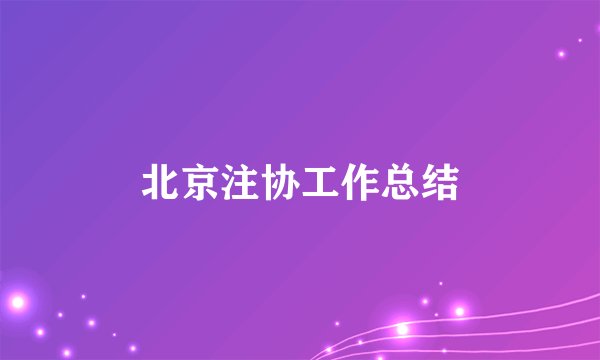 北京注协工作总结