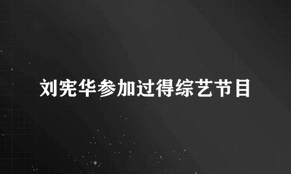刘宪华参加过得综艺节目