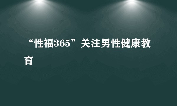 “性福365”关注男性健康教育