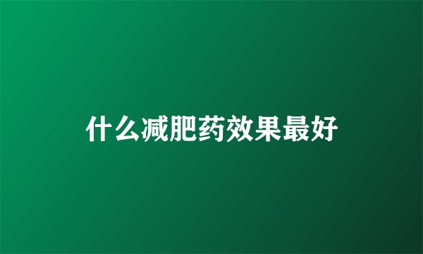 什么减肥药效果最好