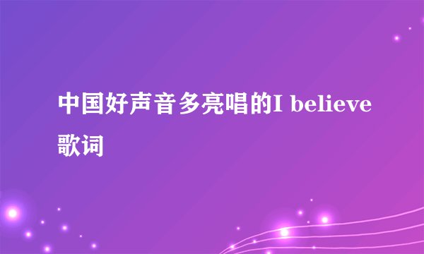 中国好声音多亮唱的I believe歌词