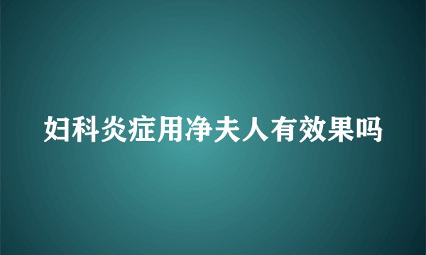 妇科炎症用净夫人有效果吗