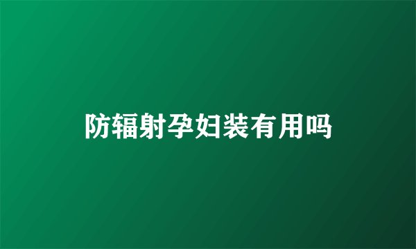 防辐射孕妇装有用吗