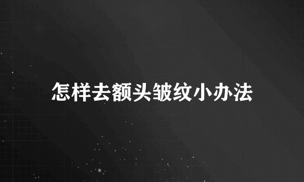 怎样去额头皱纹小办法