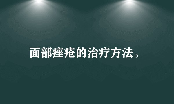 面部痤疮的治疗方法。