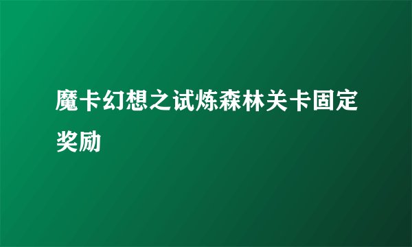魔卡幻想之试炼森林关卡固定奖励