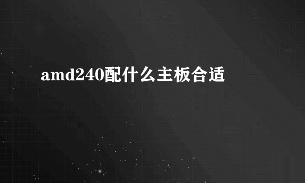 amd240配什么主板合适