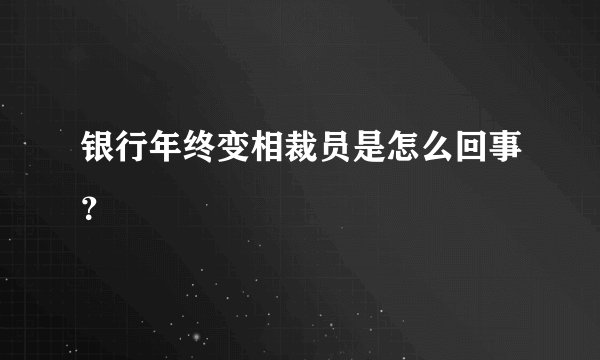 银行年终变相裁员是怎么回事？