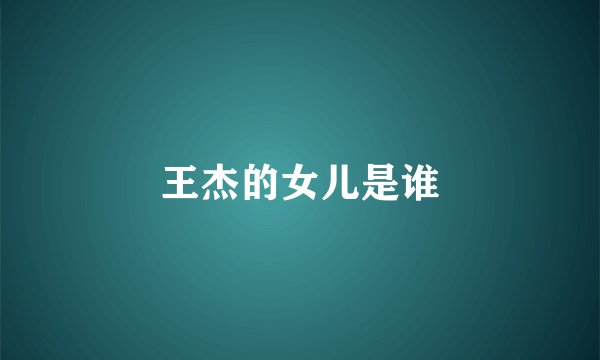 王杰的女儿是谁