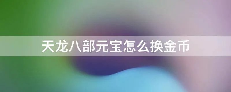 天龙八部元宝怎么换金币
