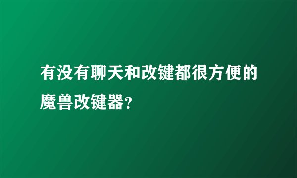 有没有聊天和改键都很方便的魔兽改键器？