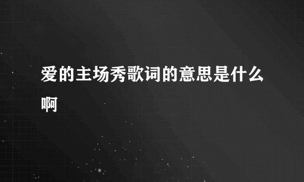 爱的主场秀歌词的意思是什么啊