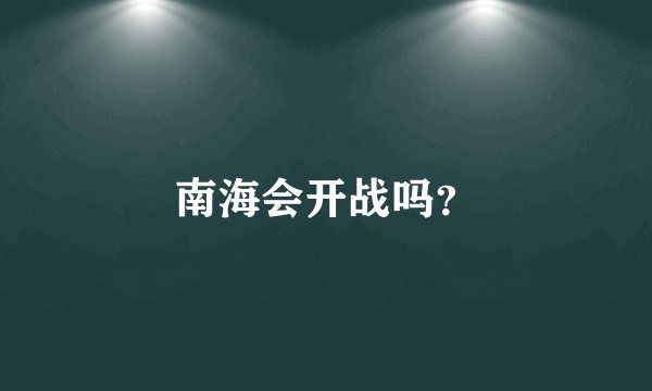 南海会开战吗？