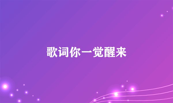 歌词你一觉醒来