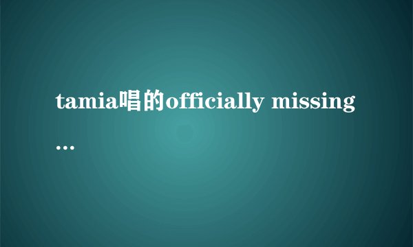 tamia唱的officially missing you的副歌歌词