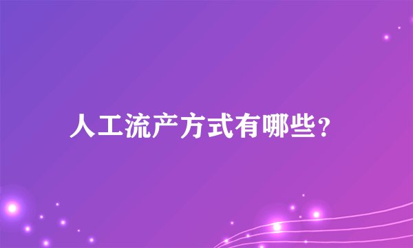 人工流产方式有哪些？