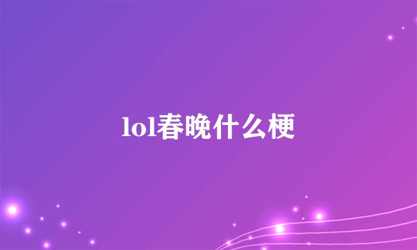 lol春晚什么梗
