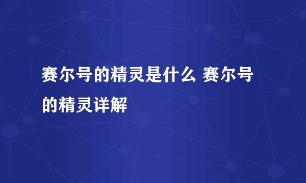 赛尔号的精灵是什么 赛尔号的精灵详解